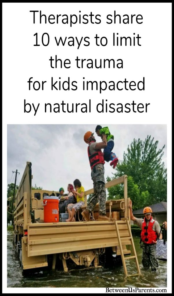Parenting is tough. Parenting in the midst of a natural disaster is far, far tougher. Therapists share 10 ways parents can limit the trauma for kids impacted by natural disaster